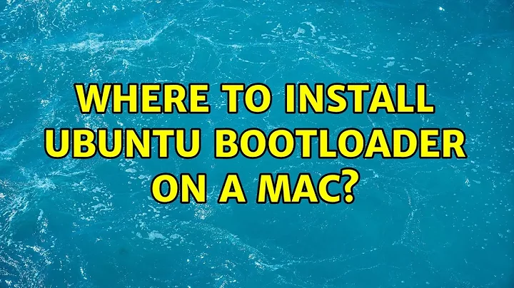 Ubuntu: Where to install Ubuntu bootloader on a Mac?