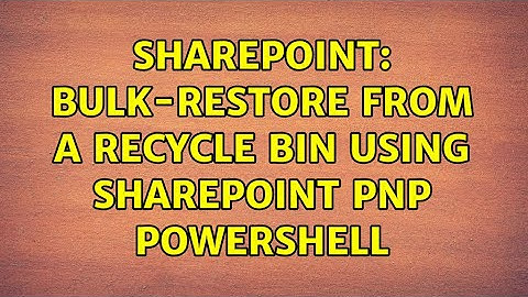 Sharepoint: Bulk-Restore from a Recycle Bin using SharePoint PnP PowerShell