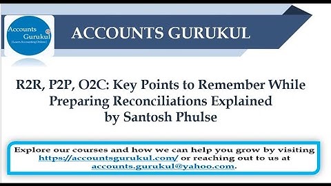 R2R, P2P, O2C: Key Points to Remember While Preparing Reconciliations Explained by Santosh Phulse