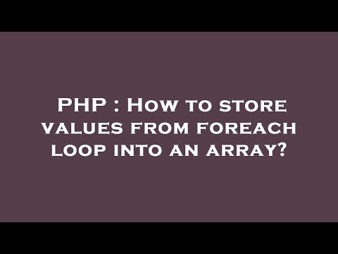 PHP : How to store values from foreach loop into an array?
