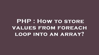 PHP : How to store values from foreach loop into an array?