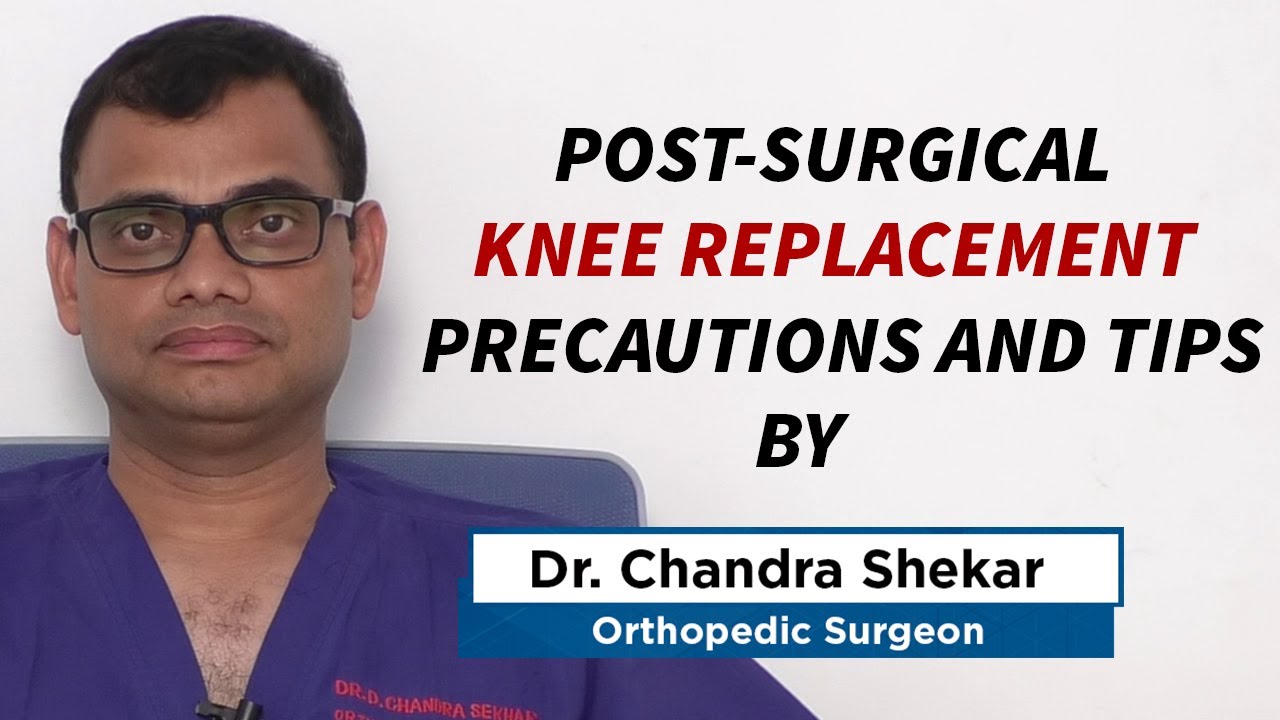 Post Surgical Knee Replacement Precautions and Tips By Dr. Chandra Shekar , orthopedic surgeon