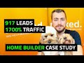 Home Builder: 917 Leads &amp; 1700% Traffic Boost in 26 Months Case Study [Extended Version]