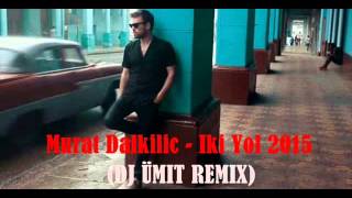 Murat Dalkilic - Iki Yol 2015 (DJ ÜMIT REMIX) Resimi