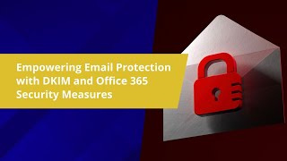 Empowering Email Protection with DKIM and Office 365 Security Measures 3