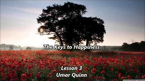 The Keys to Happiness Lesson 3.... Umar Quinn