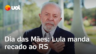 Lula manda recado de Dia das Mães para gaúchas: ‘Não estão sozinhas’