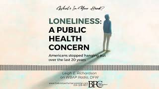 Loneliness: A Public Health Concern; Americans Stopped Hanging Out - Leigh on WBAP Radio-DFW