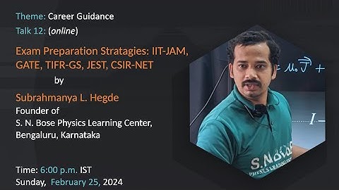 Talk 12: Exam Preparation Strategies: IIT-JAM, GATE, TIFR-GS, JEST, CSIR-NET by Subrahmanya Hegde