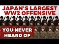 Japan's Largest WW2 Offensive - you never heard of...