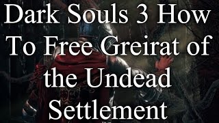 Dark Souls 3 How To Free Greirat of the Undead Settlement