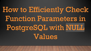How to Efficiently Check Function Parameters in PostgreSQL with NULL Values