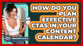 How Do You Plan Effective CTAs In Your Content Calendar? - Modern Marketing Moves