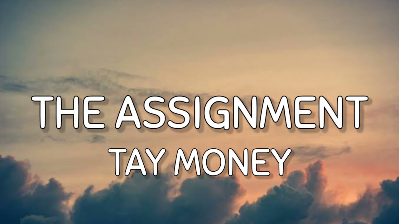 Tay Money   The Assignment Lyrics I understood the assignment