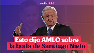 Esto dijo AMLO sobre la boda de Santiago Nieto