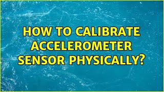 How to calibrate Accelerometer sensor physically? (2 Solutions!!) Profile