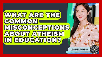 What Are The Common Misconceptions About Atheism In Education? - Learn About Atheism