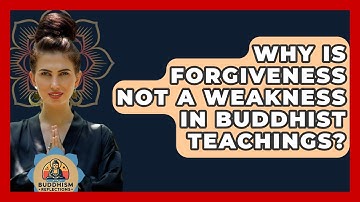 Why Is Forgiveness Not A Weakness In Buddhist Teachings? - Buddhism Reflections