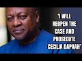 I will reopen and investigate Cecilia Dapaah&#39;s case - Mahama promises