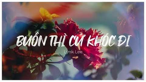 Buồn thì cứ khóc đi - Lynk Lee| 𝐋𝐲𝐫𝐢𝐜𝐬