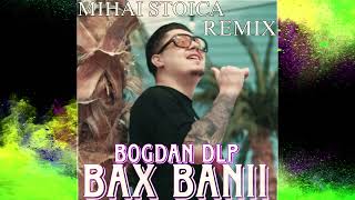 Bogdan DLP - Bax Banii (Mihai Stoica REMIX)