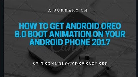 How To Get Android Oreo 8.0 Boot Animation On Your Android Phone 2017