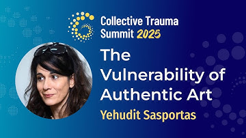The Vulnerability of Authentic Art | Yehudit Sasportas | Collective Trauma Summit 2025