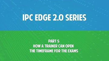 IPC Edge 2.0 series Part 5 - How a trainer can open the timeframe for the exams