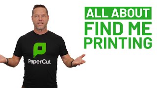 All about Find Me Printing at PaperCut