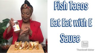HOMEMADE FISH TACOS AND EAT EAT WITH E SAUCE
