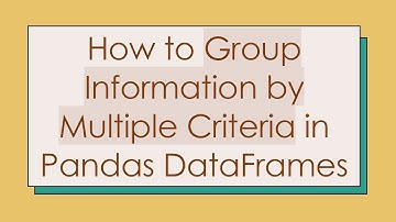 How to Group Information by Multiple Criteria in Pandas DataFrames