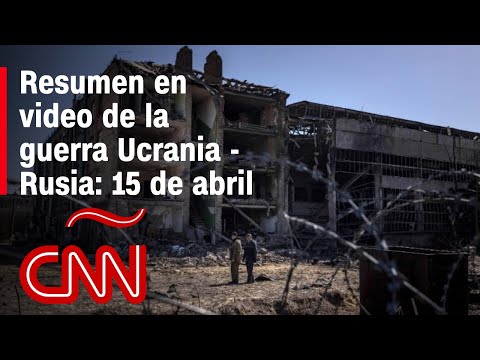Resumen en video de la guerra Ucrania - Rusia: 15 de abril