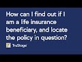 How can I find out if I am a life insurance beneficiary and locate the policy in question?
