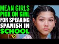 Mean Girls PICK On Girl For Speaking Spanish In SCHOOL, They Instantly Regret it | LOVE XO