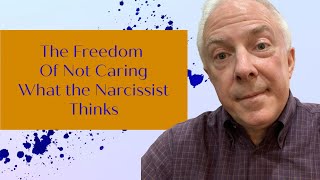 The Freedom Of Not Caring What A Narcissist Thinks