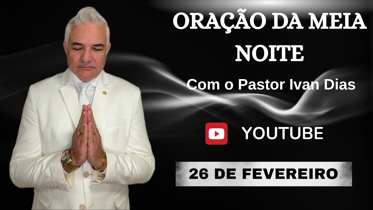  VOCÊ VAI ENTENDER. ORAÇÃO DA MEIA NOITE com o Pastor Ivan Dias - 26 DE FEVEREIRO 