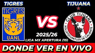 TIGRES VS TIJUANA DÓNDE VER EN VIVO FECHA HORA HORARIO CUANDO JUEGAN EN VARIOS PAÍSES