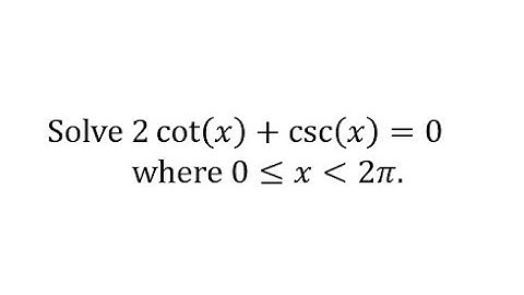 Solve a Trig Equation Using Reciprocal Identities:  2cot(x)+csc(x)=0