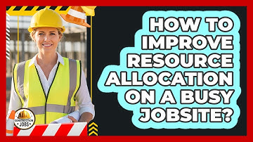 How To Improve Resource Allocation On A Busy Jobsite?