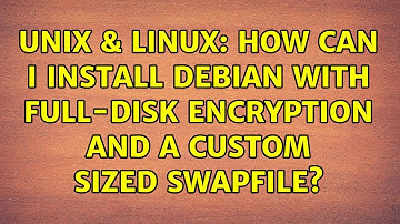 Unix & Linux: How can I install Debian with full-disk encryption and a custom sized swapfile?