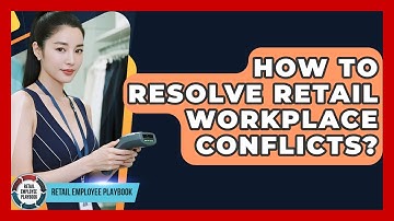 How To Resolve Retail Workplace Conflicts? - Retail Employee Playbook