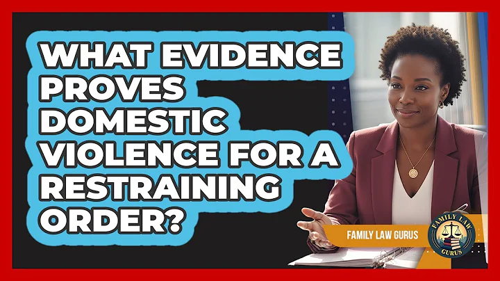What Evidence Proves Domestic Violence For A Restraining Order? - Family Law Gurus
