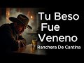 Tu Beso Fue Veneno La Ranchera Más Triste De Traición Y Despecho Tu Beso Fue Veneno La Ranchera Más Triste De Traición Y Despecho