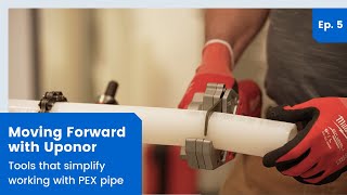 Tools that Simplify Working with PEX Pipe | Ep 5. Moving Forward with Uponor