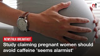 Study claiming pregnant women should avoid caffeine 'seems alarmist', doctor says