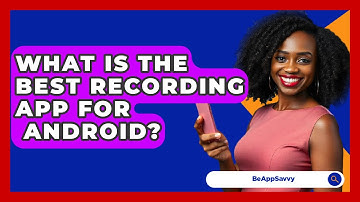 What Is The Best Recording App For   Android? - Be App Savvy