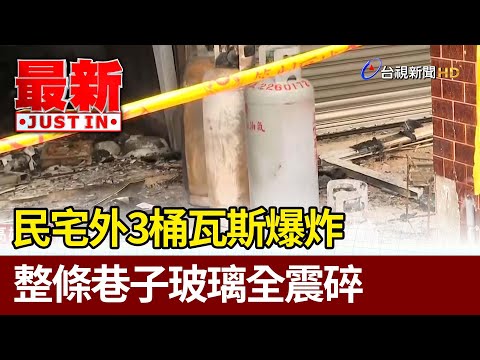 民宅外3桶瓦斯爆炸 整條巷子玻璃全震碎【最新快訊】