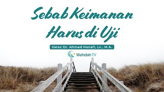 Sebab Keimanan Harus Diuji | Ustaz Dr. Ahmad Hanafi, Lc., M.A.