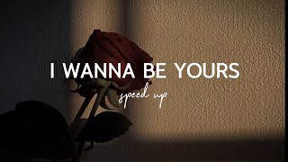I wanna be yours - ( speed up + lyrics )