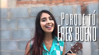 Video thumbnail of "Porque tú eres bueno (cover ukulele) | Leila Madel"